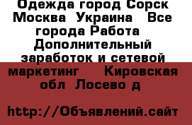 Одежда город Сорск Москва, Украина - Все города Работа » Дополнительный заработок и сетевой маркетинг   . Кировская обл.,Лосево д.